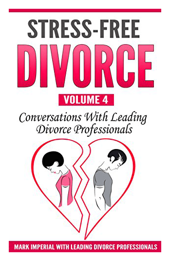 Stress-Free Divorce Volume 4 Conversations With Leading Divorce Professionals Mark Imperial With Leading Divorce Professionals