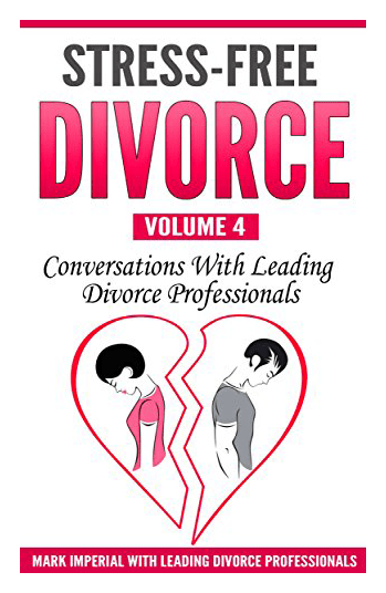 Stress-Free Divorce Vol. 4 Conversations With Leading Divorce Professionals Mark Imperial With Leading Divorce Professionals
