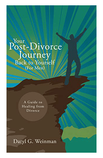 Your Post-Divorce Journey Back To Yourself (For Men) A Guide To Healing From Divorce | Daryl G. Weinman